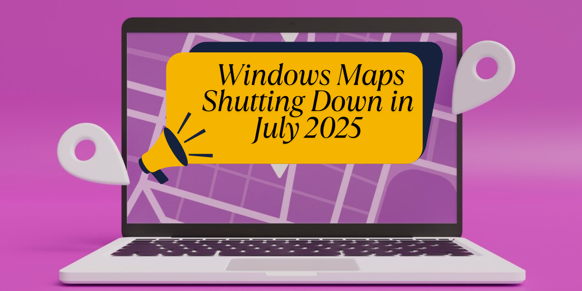 Microsoft Officially Shuts Down Windows Maps in July 2025